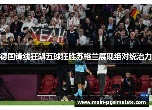 德国锋线狂飙五球狂胜苏格兰展现绝对统治力