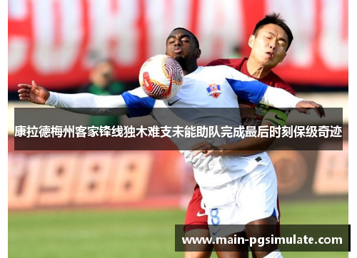 康拉德梅州客家锋线独木难支未能助队完成最后时刻保级奇迹