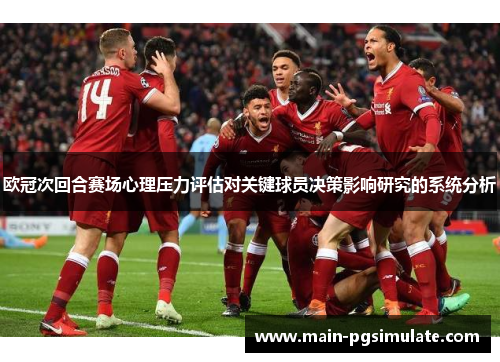 欧冠次回合赛场心理压力评估对关键球员决策影响研究的系统分析 欧冠次回合赛场心理压力评估对关键球员决策影响研究的系统分析
